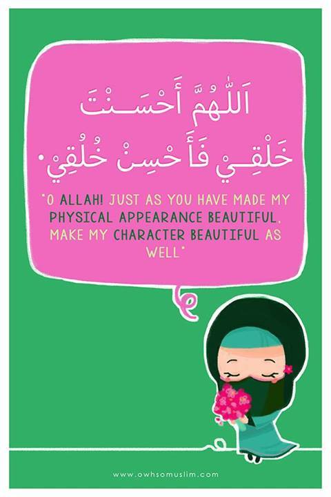 "O Allah! Just as you have made my physical appearance beautiful, make my character beautiful as well" (HR. Ahmad VI/68, #155)
Source: Owh So Muslim (OSM)