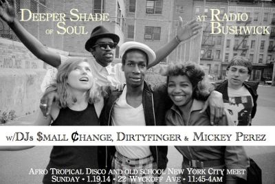 Sun: DEEPER SHADE OF SOUL w/ @DJMickeyPerez @djsmallchange & @DIRTYFINGER at @Radio_Bushwick.
Check some sounds: 
  
“Kickin off a new monthly Tropical Disco dance party this MLK Day Eve Sunday night at Radio Bushwick! 
To ensure maximum dancefloor movement, I enlisted 2 of my favorite DJs in NYC, DJ Dirtyfinger (Gold Whistle/Black Label) & SmallChange (WFMU's Nickel & Dime Show/No Parking on the Dancefloor), to help me set the vibe off right. If you've never been its a great space w/plenty of room to throw down to the funkiest International grooves Planet Earth has to offer.Free to get in/free to get down21+over11:45-4am” (Get facebooked)