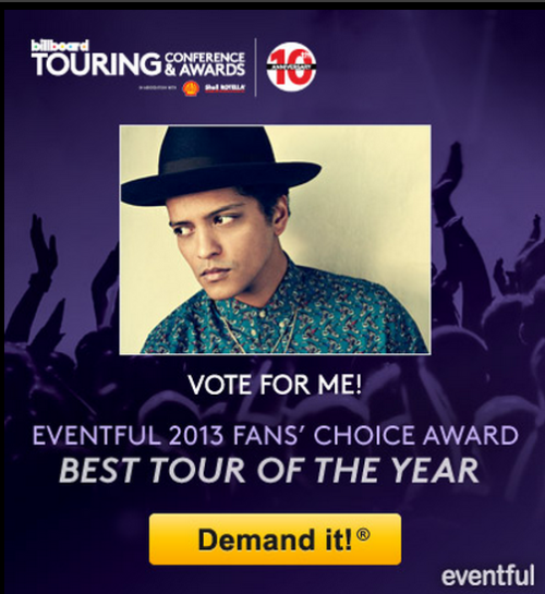 Vote for Bruno Mars to win the Eventful 2013 Fans’ Choice Award for Best Tour of the Year! [x]