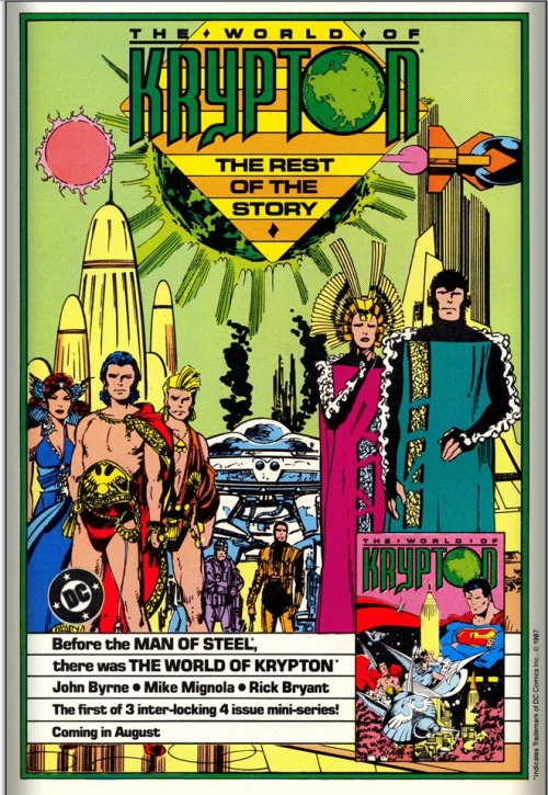 The World of Krypton
When John Byrne was tasked with revamping Superman for the post-Crisis DCU, he had carte blanche to alter all of the Superman mythos - and that included Superman’s home world, Krypton. Krypton was always part of the Superman mythos from the get-go - first appearing as far back as Superman #1 (1939). Different writers gave different interpretations on Superman’s home planet, but we’re just going to skip all of that and talk about the changes Byrne made.The first glimpse of the post-Crisis Krypton appeared in 1986’s Man of Steel mini-series (the story that re-introduced Superman’s origin to the post-Crisis DCU). If you’ve ever watched 1978’s Superman: the Movie from Warner Bros, you may have recognized that Byrne adapted a lot of that movie into his new post-Crisis Superman reboot - I mean, the new Superman does look a lot like Christopher Reeve, no? So it might not surprise you to learn that Byrne also borrowed elements of the Superman movie’s Krypton (which was depicted as a stark, barren landscape with crystalline structures) and it’s inhabitants (sterile, emotionless, scientifically-advanced race of beings). This is a large contrast to the pre-Crisis Krypton in which all the Kryptonians seemed pretty down-to-earth and lived in a lush, technological-superior utopian world. Amazing Heroes #96 (1986) has Byrne quoted as saying that he intended for the post-Crisis Krypton to be depicted as a world that ought to be blown up, in order to demonstrate that Superman was very lucky to have arrived on earth. He didn’t want Krypton to be a place Superman would be nostalgic for. By Superman’s parents jettisoning him to another planet they gave him the gift of humanity (i.e.: emotions and feelings). This is a very important aspect of Superman, as it answers the question why Superman (an alien) cares so much for mankind and hasn’t imprisoned and enslaved us all.A big part of the post-Crisis Superman reboot was Superman being ‘the LAST Kryptonian’ - Byrne's destruction of Krypton effectively retconned the survival of Supergirl, Krypto, Beppo, Streaky or Comet the Super Horse.   The World of Krypton expanded on the post-Crisis Krypton origin and gave the reader some sort of context as to why Krypton was the way it was and what led to it’s untimely destruction (involving a baby Superman being rocketed to earth). Another detail that Byrne introduced (in regards to Kryptonian culture) was the bodysuit* that is common wardrobe amongst Kryptonians - it was explained to be a life-sustaining device that slowed down aging or something like that. The mini-series also introduced Kryptonian warsuits (that mechanical exo-skeleton that Superman first returns in after he was killed by Doomsday in the early 90s) and a few other elements that would be generally accepted and built upon by other writers when Krypton was forever mentioned in the DCU. I really enjoyed this mini-series. You’d never actually know it had anything to do with Superman until issue #3 (and Superman appearing on the cover of the first issue). It’s a really well-written sci-fi story written by Byrne with pencils by Mike Mignola and inking by Byrne. If anyone ever tells me that Byrne isn’t a good writer I will triumphantly wave this mini-series this in their face as a counterargument.This mini-series was part of a 3-part collection by Byrne meant to re-establish Superman’s origin. The other mini-series’ were: World of Smallville and World of Metropolis. All three of these mini-series’ were published during the Millennium cross-over.

*see house ad: black unitards with white lace running up the arms