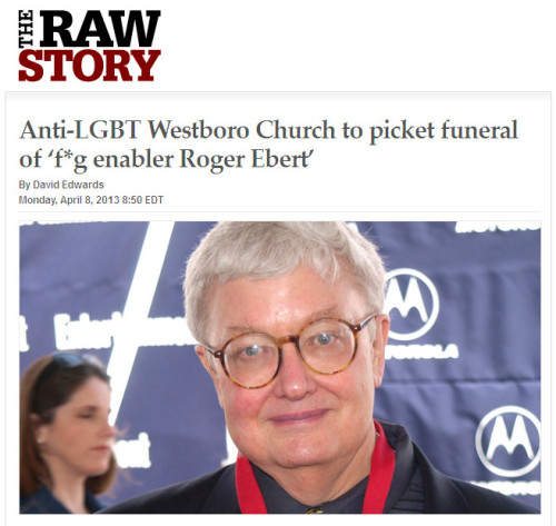 Raw Story - 'Anti-LGBT Westboro Church to picket funeral of 'f*g enabler Roger Ebert''