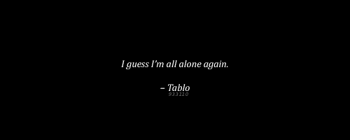 
I guess I’m all alone again.
Once again.
