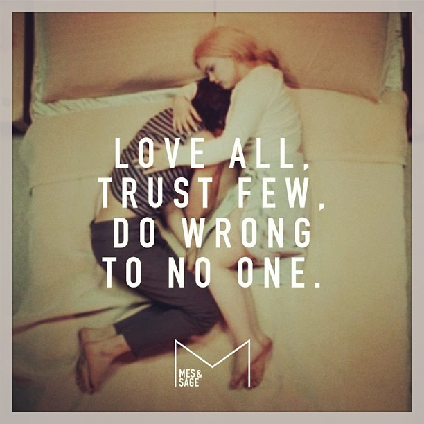 THE MONDAY MESSAGE // Love all, trust few, do wrong to no one. — William Shakespeare. #loveisthenewblack
