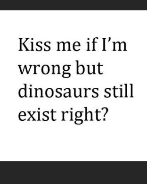 funny quote #pic #kiss #dinosaurs