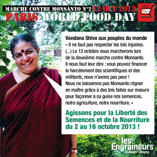 Message de la grande Vandana Shiva aux peuples du monde :  http://occupytheseed.wordpress.com/2013/09/12/french-agissez-pour-la-liberte-des-semences-et-de-la-nourriture-2-16-octobre-2013/
