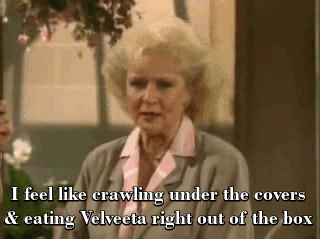 Betty White as Rose: "I feel like crawling under the covers and eating Velveeta right out of the box."