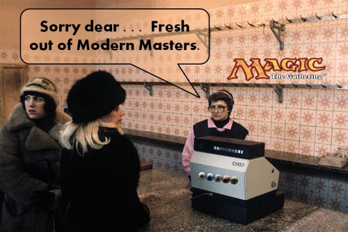 Magic: the Gathering - Haz a Sad
… When you go to your LGS to buy a few packs of Modern Masters.