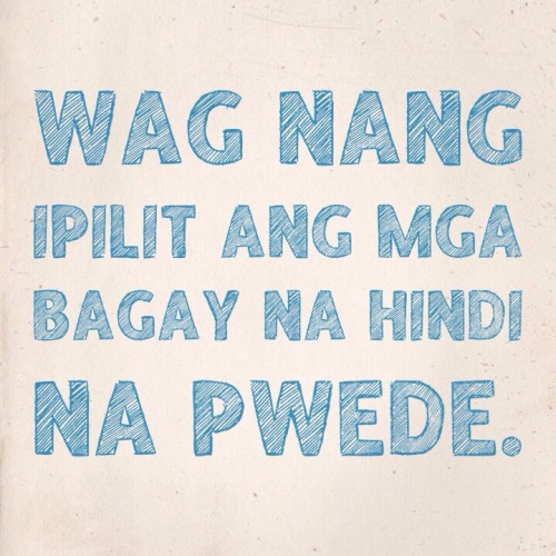 Wag nang ipilit ang mga bagay na hindi na pwede.