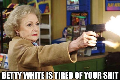 betty white young. Betty White is tired of your