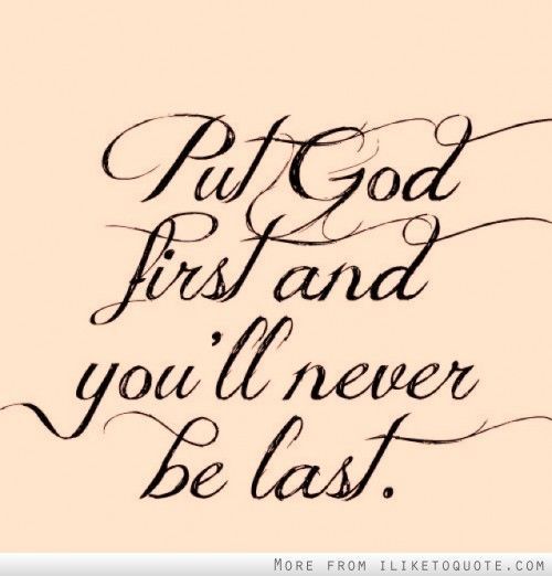 iLiketoquote.com - Put God first and you'll never be last (quotes,words,text,sayings,life)
