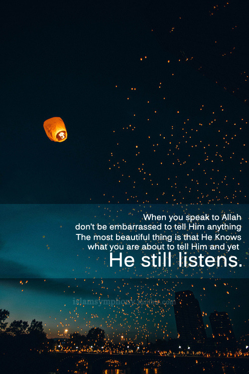 islamsymphony:

The most beautiful thing is that He knows what you are about to tell Him and yet He still listens.
 - Aa’idh Al Karni عائض القرني