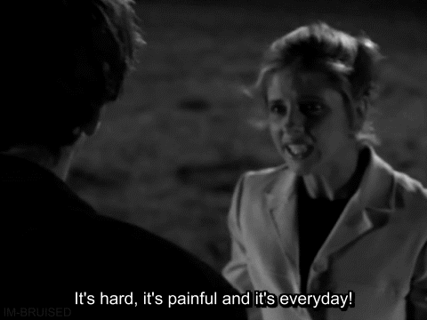 A black and white gif of Buffy from Buffy the Vampire Slayer, with an expression of pained, tearful passion, proclaiming that, "It's hard, it's painful and it's every day!"