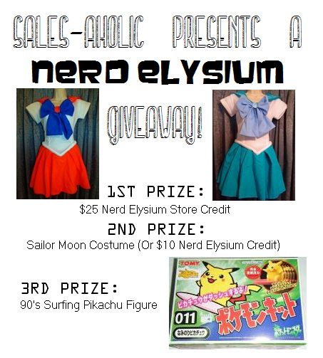 I&#8217;m excited to announce that Sales-aholic has teamed up with Nerd Elysium, the newly opened store dedicated vintage anime merchandise. There will be 3 different winners for this giveaway! The 1st prize winner will be able to enjoy $25 to spend at Nerd Elysium. The 2nd winner will win their choice of a Sailor Moon costume or $10 store credit. And lastly, the 3rd prize is a vintage 90&#8217;s surfing Pikachu Figure. 
To enter, head to the giveaway app on the Sales-aholic Facebook page or below this post here (You&#8217;ll have to click on the post to see the widget because it isn&#8217;t visible in the Tumblr dashboard):


This exclusive Nerd Elysium giveaway will end on January 12, 2014 at 11:59pm eastern time. Then I&#8217;ll proudly announce the lucky 3 winners. Good luck everyone :)
