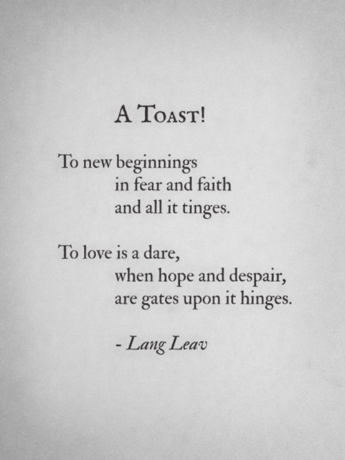 "A Toast! To new beginnings &#8230; " - Lang Leav
