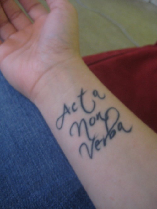 fuckyeahtattoos Acta Non Verba actions not words in latin my tattoo