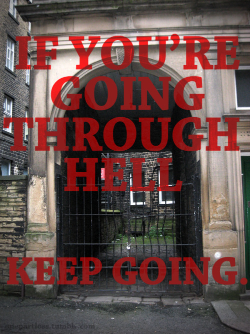 &#8216;If you&#8217;re going through hell, keep going.&#8217;- Winston Churchill