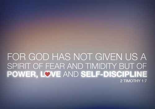 For God has not given us a spirit of fear and timidity but of power, love, and self-discipline. 2 Timothy 1:7