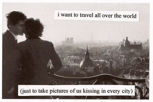 I want to travel all over the world with you.