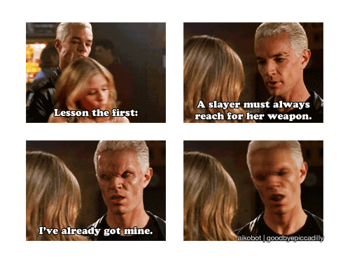 aikobot:</p> <p>Buffy - 5x07 - “Fool for Love”<br /> Lesson the first: a Slayer must always reach for her weapon.<br /> 