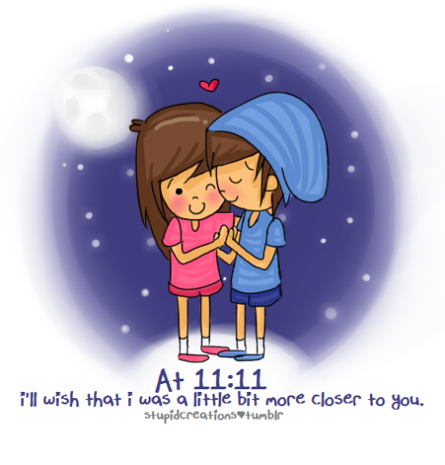 “At 11:11, I’ll wish that i was a little bit more closer to you”. <3