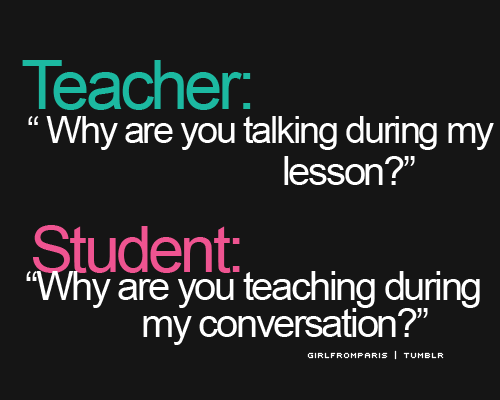 Professor: “Por que está falando durante a minha aula?”
 Estudante: “Por que você está ensinando durante a minha conversa?”
TOOOOME
AGORA É NÓX NA DIRETORIA MALUCÔ&#160;! 