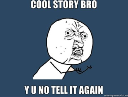 cool story bro tell it again. Tags: y u no cool story bro