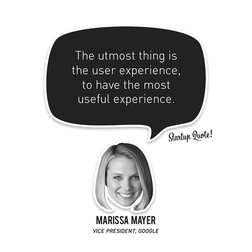The utmost thing is the user experience, to have the most useful experience.
- Marissa Mayer