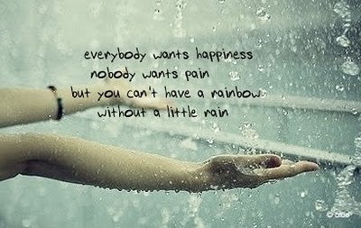 Todo mundo quer felicidade, ninguém quer dor, mas não se pode ter um arco-íris sem pelo menos um pouco de chuva.