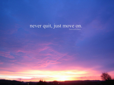 quotes about letting go of love and moving on. never quit, just move on.