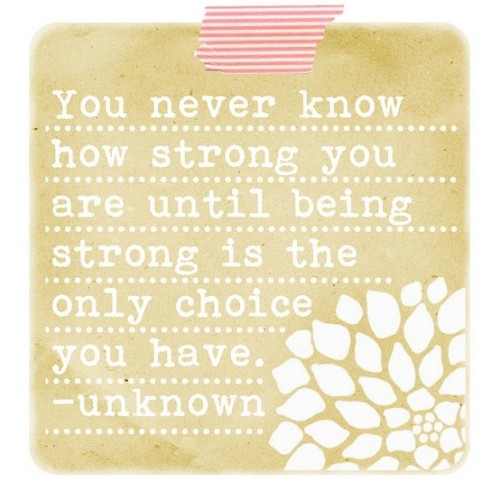 quotes about being strong. you are until eing strong