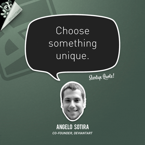 Choose something unique.
- Angelo Sotira