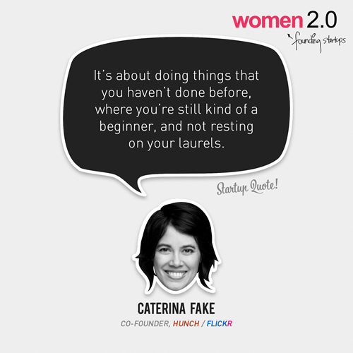 It&#8217;s about doing things that you haven&#8217;t done before, where you&#8217;re still kind of a beginner, and not resting on your laurels.
- Caterina Fake
Startup Quote x Women 2.0 edition
Click here to read the interview