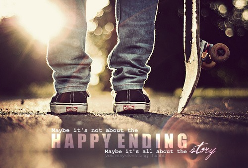 youremysilverlining:  “Maybe it’s not about the happy ending. Maybe it’s all about the story.” 