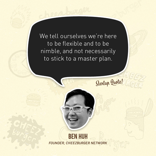 We tell ourselves we&#8217;re here to be flexible and to be nimble, and not necessarily to stick to a master plan.
- Ben Huh
