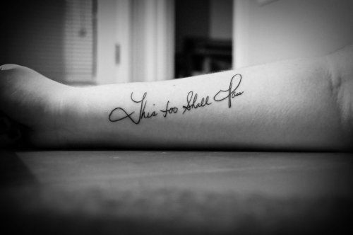  This too shall pass in my mom's handwriting on my right forearm