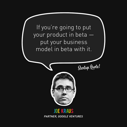 If you&#8217;re going to put your product in beta - put your business model in beta with it.
- Joe Kraus