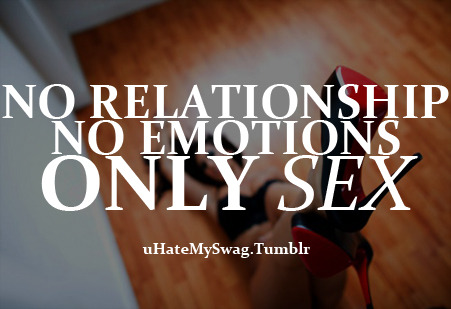 NO Relationship, NO Emotions, ONLY Sex!