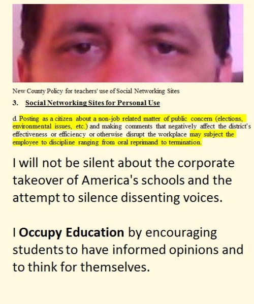 I will not be silent about the corporate takeover of America’s schools and the attempt to silence dissenting voices. I Occupy Education by encouraging students o have informed opinions and to think for themselves.