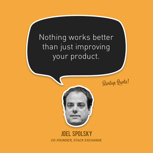 Nothing works better than just improving your product.
- Joel Spolsky