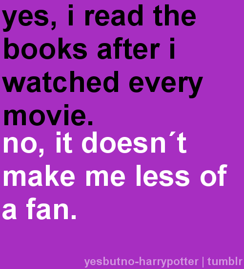 Yes, I read the books after I watched every movie.  No, It doesn&#8217;t make me less of a Potterhead.