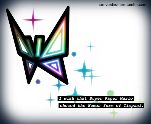 Confession [140] - millymeter
I wish that Super Paper Mario showed the Human form of Timpani.