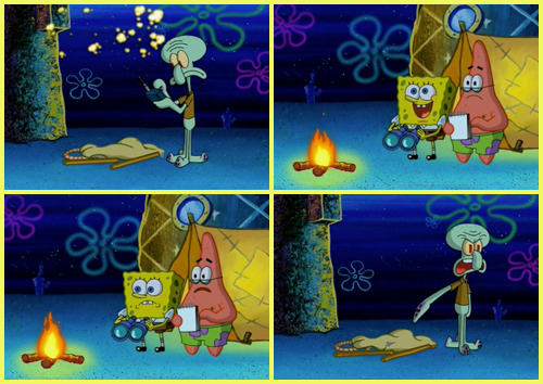 stripedsweater:

Here we are, my remote-controlled, self-assembling tent. Watch and learn.
That was great, Squidward, but how do you get inside?
Yeah, it’s all crushy-looking.
It isn’t put up yet, you idiots!
