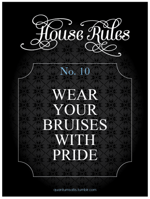 quantumsatis:House Rules #10Now for this one I feel the need to make a disclaimer. The bruises mentioned above are consensual, kinky, mutually desired sex bruises. If you are being abused at home or elsewhere seek help and talk to a friend. Now.My sentiments exactly!^^