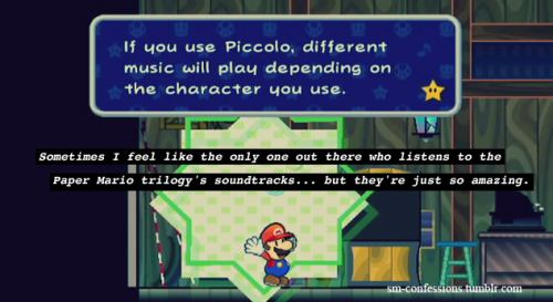 Confession [274] - Anonymous
Sometimes I feel like the only one out there who listens to the Paper Mario trilogy&#8217;s soundtracks&#8230; but they&#8217;re just so amazing.