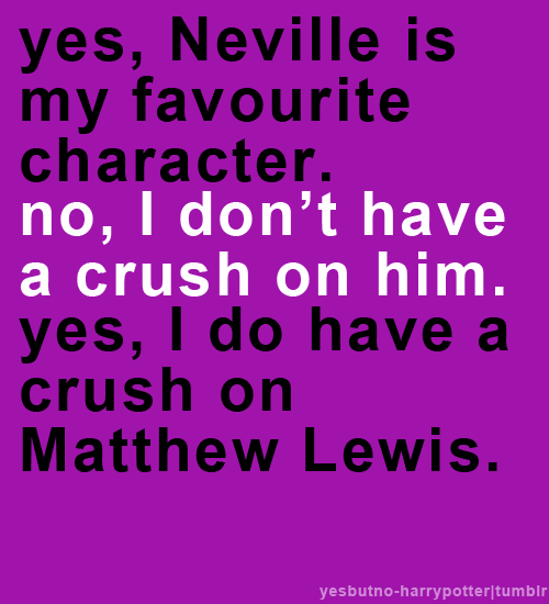 yes, Neville is my favourite character. no, I don&#8217;t have a crush on him. yes, I do have a crush on Matthew Lewis.