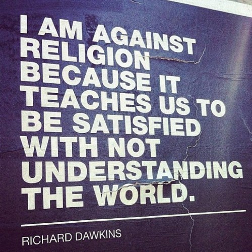 Eu sou contra religião porque ela nos ensina a ficar satisfeitos em não compreender o mundo.
Sugestão de Gabriel Cadete