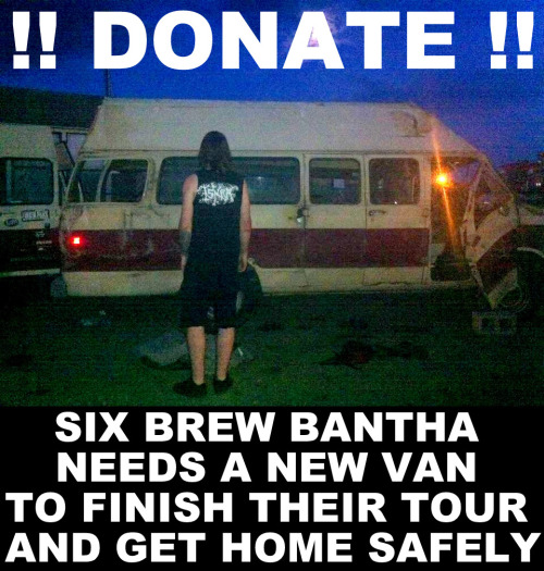  
ON MAY.4TH / 2012 ALONG THEIR &#8220;TOUR OF DEATH&#8221; SIX bREW BANTHA&#8217;S VAN&#8217;S TIRE EXPLODED ON THE HIGHWAY CAUSING THEM TO LOSE CONTROL AND ROLL THEIR VAN 3 TIMES. 
ALL MEMEBERS WALKED AWAY BREATHING.
THEY ARE STUCK DOWN IN THE STATES, HELP THEM FINISH THEIR TOUR BY DONATING SO THEY CAN PURCHASE A NEW TOUR VAN!!!
NO MONEY?
SUPPORT BANTHA BY SHARING THIS PAGE!!!
FOLLOW THEIR PROGRESS HOME ON FACEBOOK or BLOGSPOT
DOWNLOAD SIX BREW BANTHA&#8217;S NEW FULL LENGTH LP&#8230; HATEFUL GRINDCORE MADE BY BEST FRIENDS&#8230;.
&amp;amp;amp;amp;amp;lt;a href=&#8221;http://sixbrewbantha.bandcamp.com/album/s-t-lp&#8221; data-mce-href=&#8221;http://sixbrewbantha.bandcamp.com/album/s-t-lp&#8221;&amp;amp;amp;amp;amp;gt;S/T LP by Six Brew Bantha&amp;amp;amp;amp;amp;lt;/a&amp;amp;amp;amp;amp;gt;

HELP get them back on the fucking road asap and continue fucking grinding. 
send your heavy flow to Six Brew&#8217;s  paypal:
 tytyakis@hotmail.com
THESE DATES ARE LEFT IN THEIR TOUR!! MAYBE THEY WERE COMING TO YOUR TOWN????
May 10th Boston, MA @ Gay Gardens w/ Gowl, Misanthropic Noise, Eaten, Swamp AssMay 11th Providence, RI @ Chernobyl w/ Misanthropic Noise, Socialized Death Sentence, Insufferable IngrateMay 12th Hartford, CT w/ @ Whitney House w/ Backslider, Misanthropic Noise, Gowl, WealdMay 13th New York, NY @ Saint Vitus Bar w/ Backslider, The Communion, Scowl, Mother BrainMay 14th Philadelphia, PA w/ Spewtilator TBAMay 15th Baltimore, MD @ Charm City Art SpaceMay 16th Washington, DC TBAMay 17th Richmond, VA TBAMay 18th Raleigh, NC @ Slims Downtown w/ Man Will Destroy HimselfMay 19th Charlotte, NC @ Treasure FestMay 20th Atlanta, GA @ 529 w/ Gripe, Grinchfinger, Rafay Goes to CollegeMay 21st OffMay 22nd Jacksonville, FL @ Shantytown w/ Napalm RaidMay 23rd St Augustine, FL (need help!)May 24th Orlando, FL (need help!)May 25th Tampa Bay, FL TBAMay 26th Gainesville, FL @ Wayward Council w/ Napalm Raid, Bastard DeceiverMay 27th Tallahassee/Pensacola w/ Napalm Raid (need help!)May 28th New Orleans w/ Napalm Raid TBAMay 29th Off/somewhere in Louisiana?May 30th Houston, TX w/ Napalm Raid, Fast Death, Acts of Sedition, Radiation + moreMay 31st Chaos in Tejas (looking to play any kind of show happening around this fest, help us out!)June 1st Chaos in TejasJune 2nd Chaos in TejasJune 3rd Chaos in Tejas/Live on KVRX RadioJune 4th DriveJune 5th Albuquerque, NM w/ MassgraveJune 6th Off/anyone in NM or AZ want to book us?June 7th Phoenix, AZ @ ICYCJune 8th Los Angeles, CA w/ Massgrave, Napalm RaidJune 9th Los Angeles, CA @ The SpotJune 10th Escondidio, CA @ Metaphor Cafe w/ Stapled Shut, Tension, Bridge, Happy Pill Trauma, Aputasos + moreJune 11th Southern California TBAJune 12th Oxnard, CA w/ Sordo TBAJune 13th Bakersfield, CA @ The Killer Clam w/ RunamuckJune 14th Fresno, CA w/ Wake the Machines TBAJune 15th Oakland, CA TBAJune 16th San Fransisco, CA TBAJune 17th Oakland, CA @ House Show w/ ChetwreckerJune 18th Sacramento, CA w/ Serial HawkJune 19th Reno, NV (need help!)June 20th Boise, ID @ The Boise Venue w/ Roskopp, Hummingbird of Death, Sorrower, SourpatchJune 21st Seattle, WA @ The Morgue w/ Bloody Phoenix, Roskopp, Transient, Sorrower, TheoriesJune 22nd Portland, OR @ Goregon Massacre Fest III w/ Phobia, Bloody Phoenix, Massgrave, Roskopp + a bunch moreJune 28th Victoria, BC w/ Chest Pain, ObachaJuly 7th Squamish, BC @ Fastcore Fest 3 w/ Archagathus, BrucexCampbell, Column of Heaven, Bridge + shitloads more