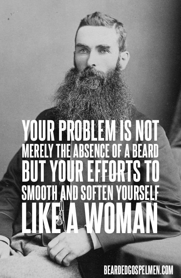 Your problem is not merely the absence of a beard, but your efforts to smooth and soften yourself like a woman. Knock it off.