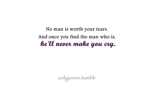 Once you gind the man who is worth your tears, he&#8217;ll never make you cry | CourtesyFOLLOW BEST LOVE QUOTES ON TUMBLR  FOR MORE LOVE QUOTES