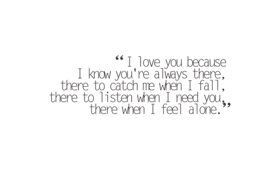 I love you because I know you&#8217;re always there | FOLLOW BEST LOVE QUOTES ON TUMBLR  FOR MORE LOVE QUOTES